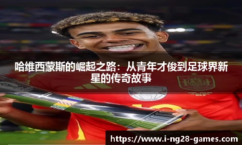 哈维西蒙斯的崛起之路：从青年才俊到足球界新星的传奇故事