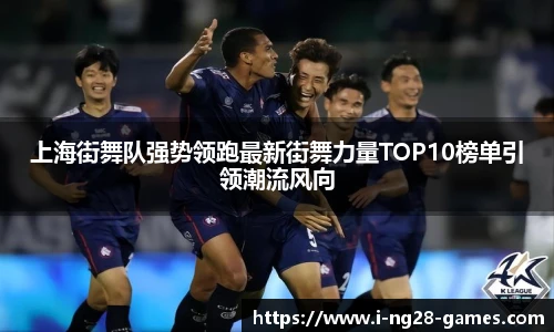 上海街舞队强势领跑最新街舞力量TOP10榜单引领潮流风向