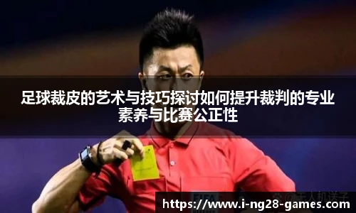足球裁皮的艺术与技巧探讨如何提升裁判的专业素养与比赛公正性